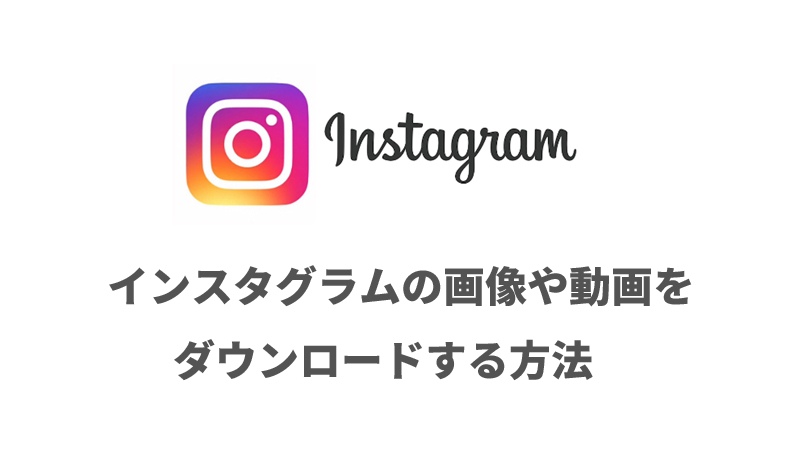 インスタ 画像 動画 ダウンロード